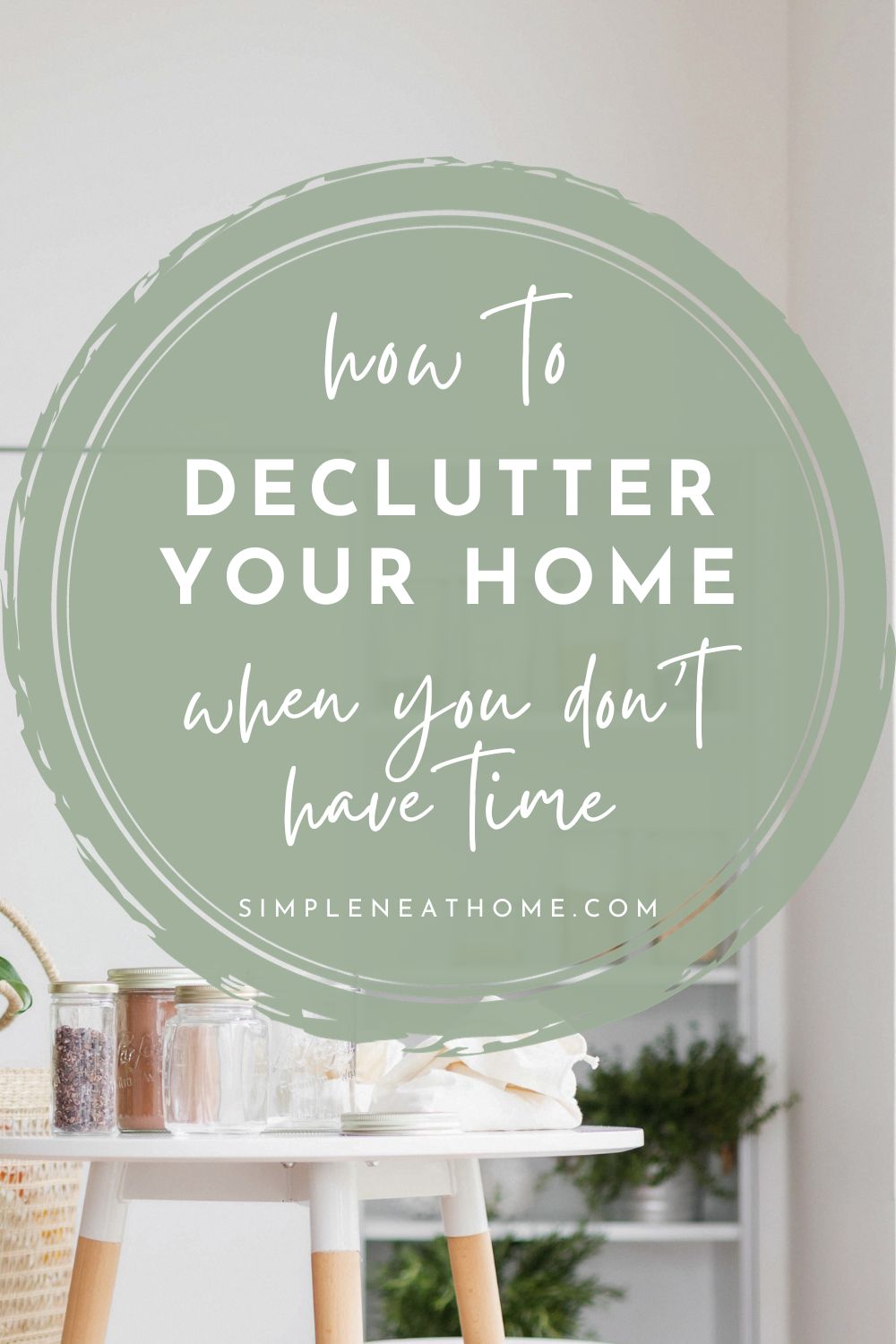 How To Declutter When You Don T Have Time Simple Neat Home How To Declutter When You Don T Have Time Simple Neat Home
